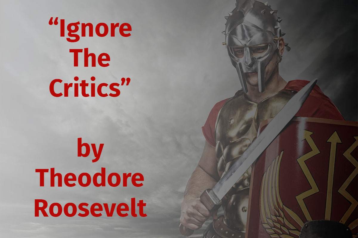 Guest Post By Theodore Roosevelt On Ignoring The Critics